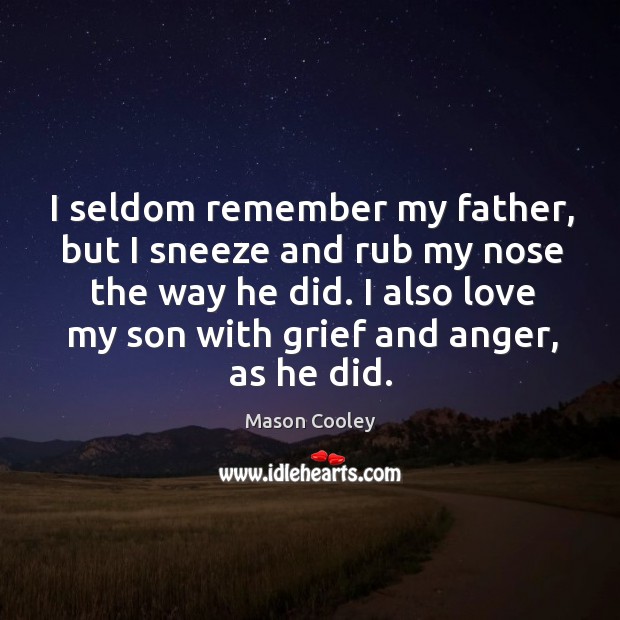 I seldom remember my father, but I sneeze and rub my nose Mason Cooley Picture Quote