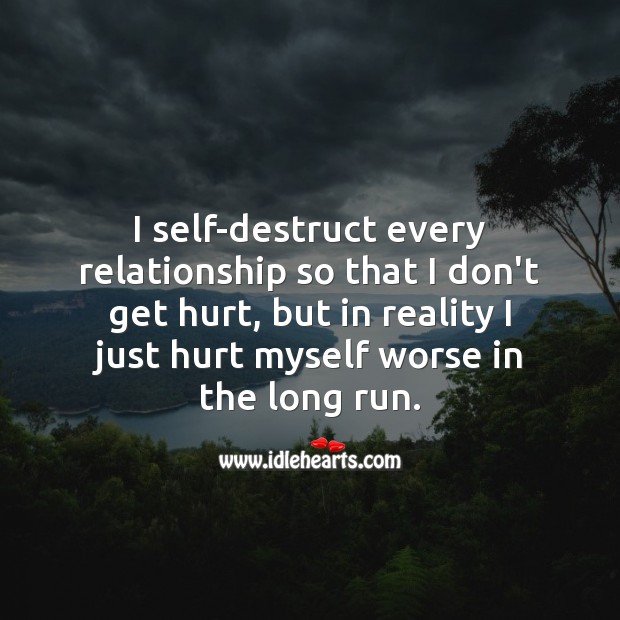 I self-destruct every relationship so that I don’t get hurt Hurt Quotes Image