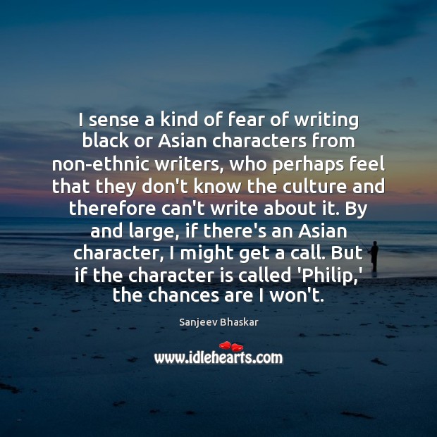 I sense a kind of fear of writing black or Asian characters Sanjeev Bhaskar Picture Quote