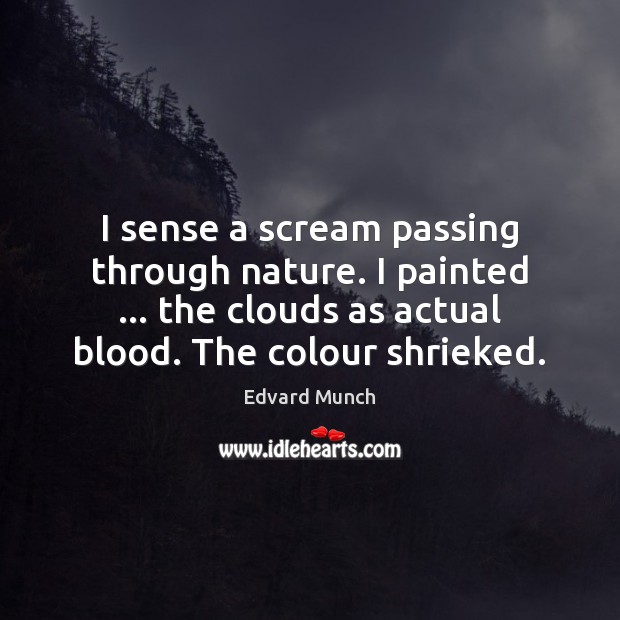 I sense a scream passing through nature. I painted … the clouds as Edvard Munch Picture Quote