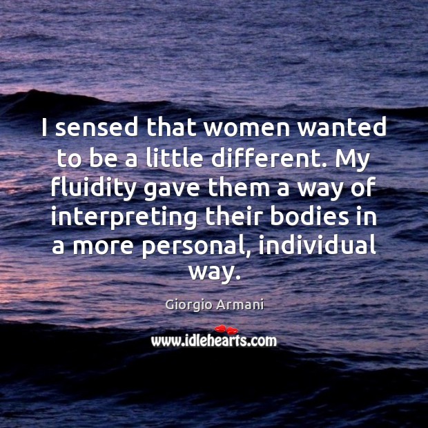I sensed that women wanted to be a little different. My fluidity Giorgio Armani Picture Quote