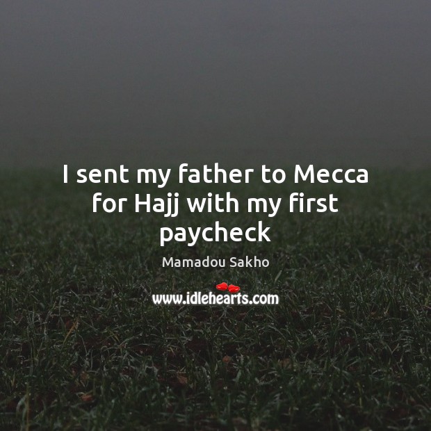 I sent my father to Mecca for Hajj with my first paycheck Image