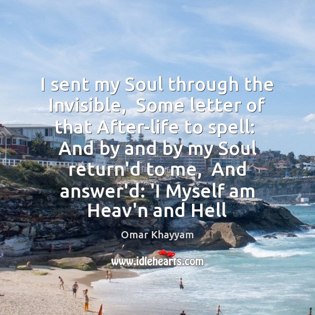 I sent my Soul through the Invisible,  Some letter of that After-life Omar Khayyam Picture Quote