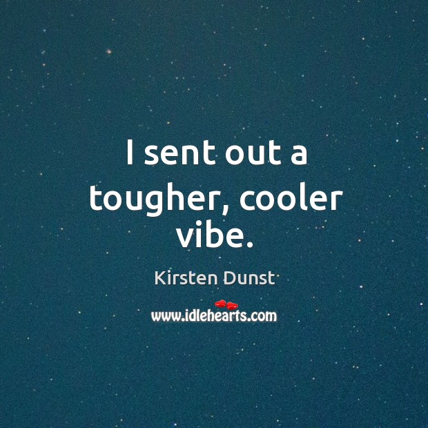 I sent out a tougher, cooler vibe. Kirsten Dunst Picture Quote