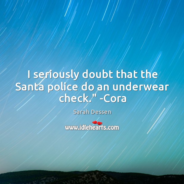 I seriously doubt that the Santa police do an underwear check.” -Cora Sarah Dessen Picture Quote