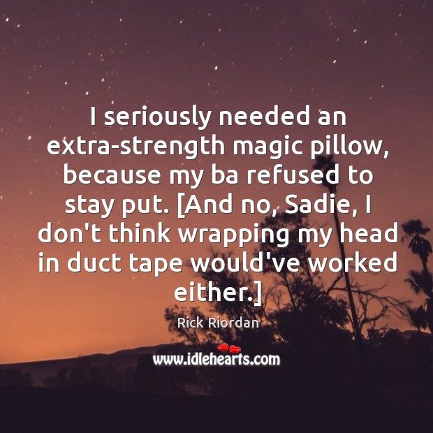 I seriously needed an extra-strength magic pillow, because my ba refused to Image