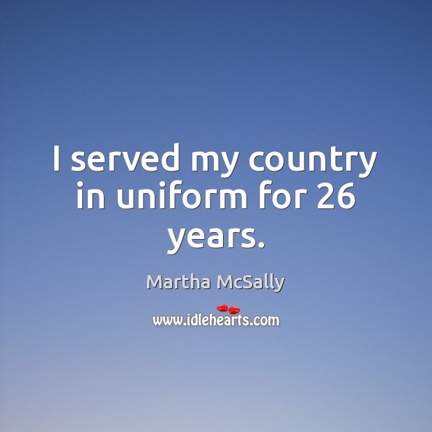 I served my country in uniform for 26 years. Martha McSally Picture Quote