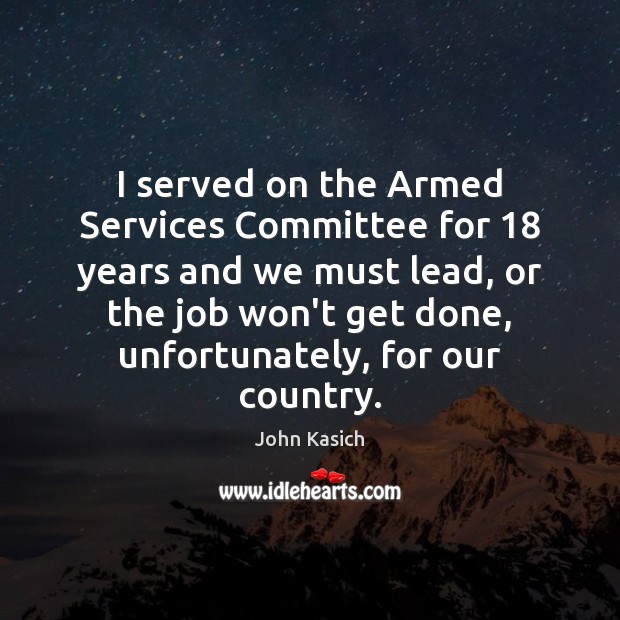 I served on the Armed Services Committee for 18 years and we must 