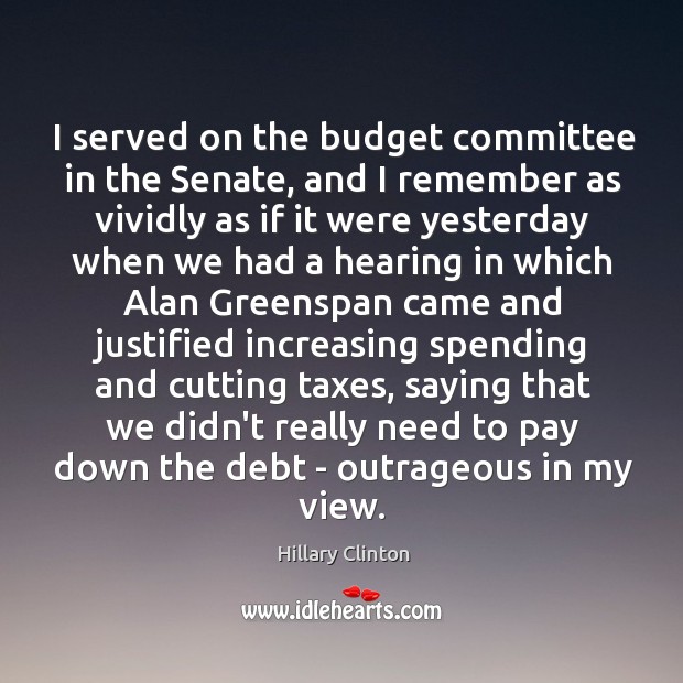 I served on the budget committee in the Senate, and I remember Image