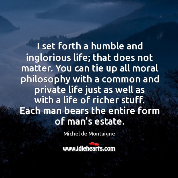 I set forth a humble and inglorious life; that does not matter. Image