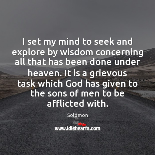 I set my mind to seek and explore by wisdom concerning all Solomon Picture Quote
