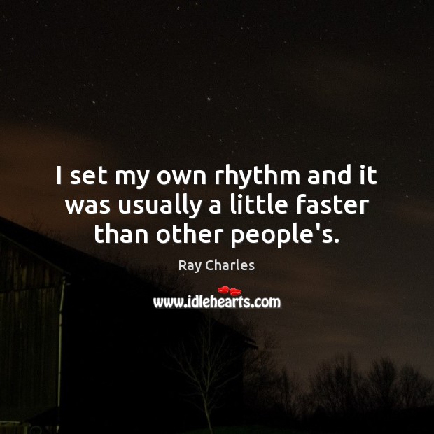 I set my own rhythm and it was usually a little faster than other people’s. Ray Charles Picture Quote