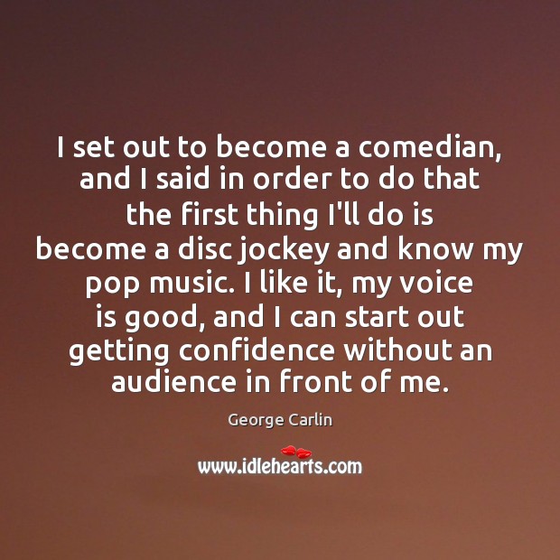 I set out to become a comedian, and I said in order George Carlin Picture Quote