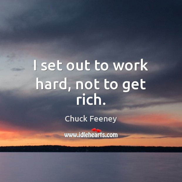 I set out to work hard, not to get rich. Chuck Feeney Picture Quote