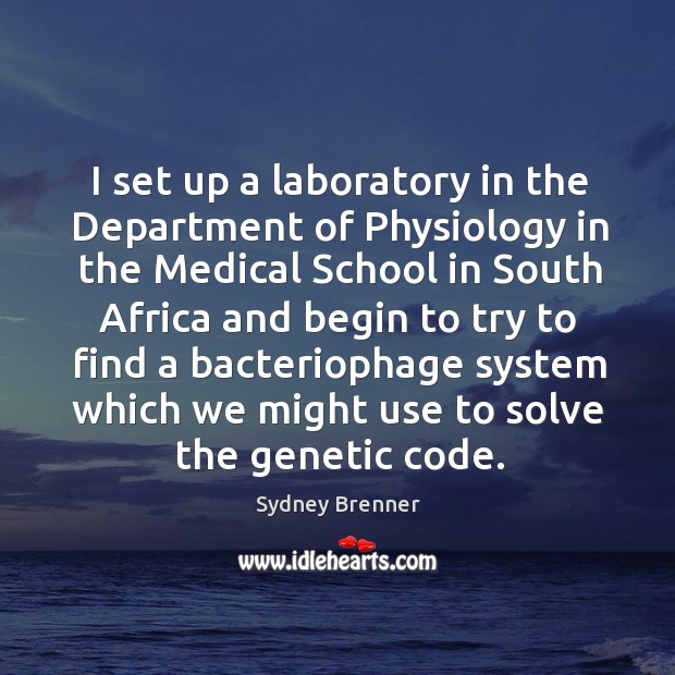 I set up a laboratory in the department of physiology in the medical school in south africa Sydney Brenner Picture Quote