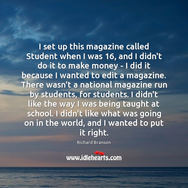 I set up this magazine called Student when I was 16, and I Richard Branson Picture Quote