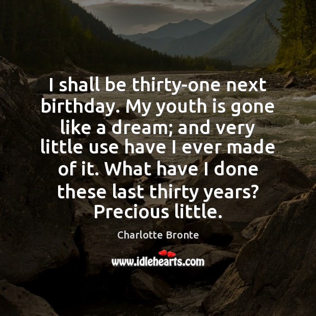 I shall be thirty-one next birthday. My youth is gone like a Image