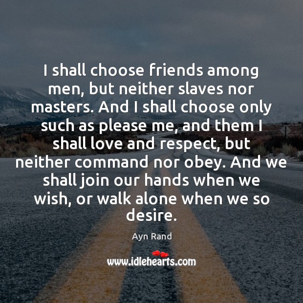 I shall choose friends among men, but neither slaves nor masters. And Ayn Rand Picture Quote