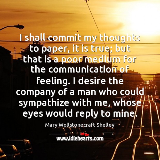 I shall commit my thoughts to paper, it is true; but that Mary Wollstonecraft Shelley Picture Quote