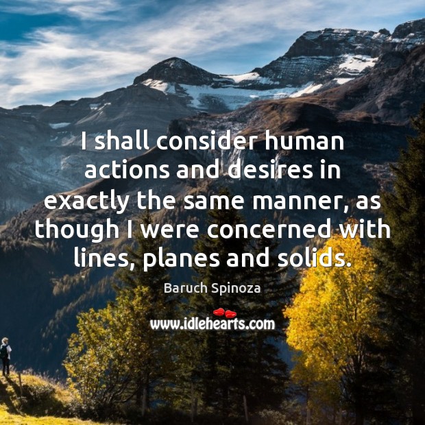 I shall consider human actions and desires in exactly the same manner, Baruch Spinoza Picture Quote