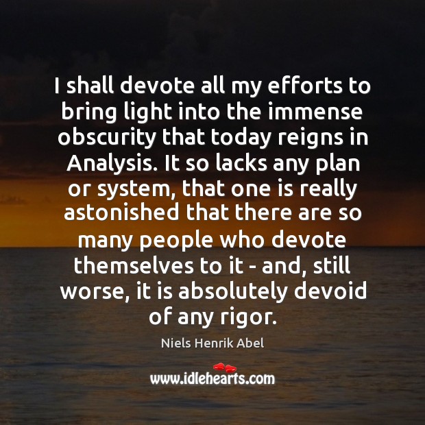 I shall devote all my efforts to bring light into the immense Image