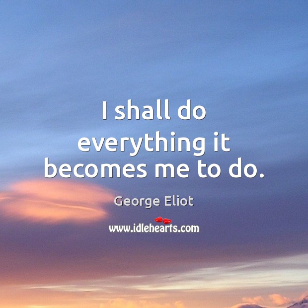 I shall do everything it becomes me to do. Image