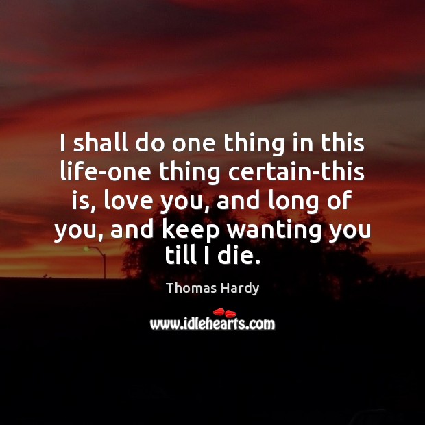 I shall do one thing in this life-one thing certain-this is, love Thomas Hardy Picture Quote