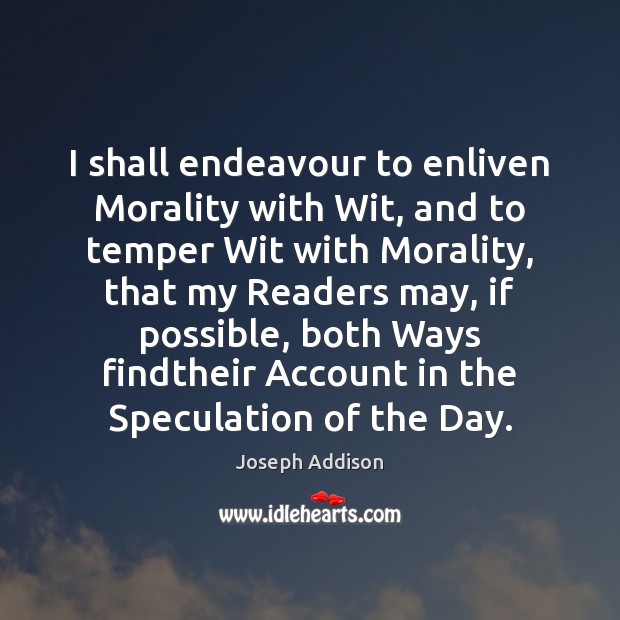 I shall endeavour to enliven Morality with Wit, and to temper Wit Joseph Addison Picture Quote