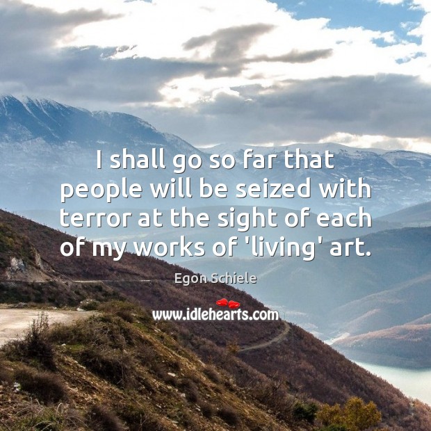 I shall go so far that people will be seized with terror Egon Schiele Picture Quote