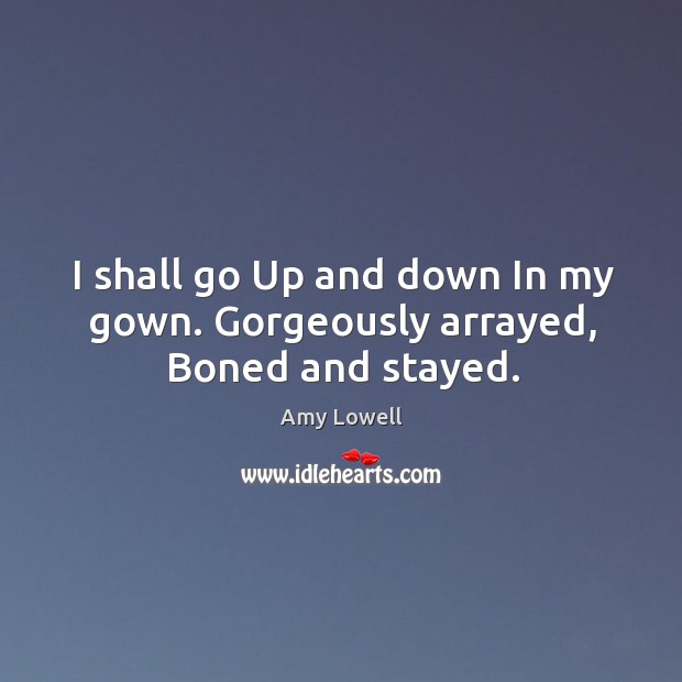 I shall go Up and down In my gown. Gorgeously arrayed, Boned and stayed. Image
