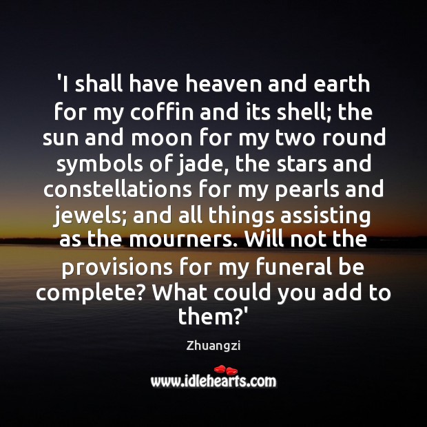 ‘I shall have heaven and earth for my coffin and its shell; Zhuangzi Picture Quote
