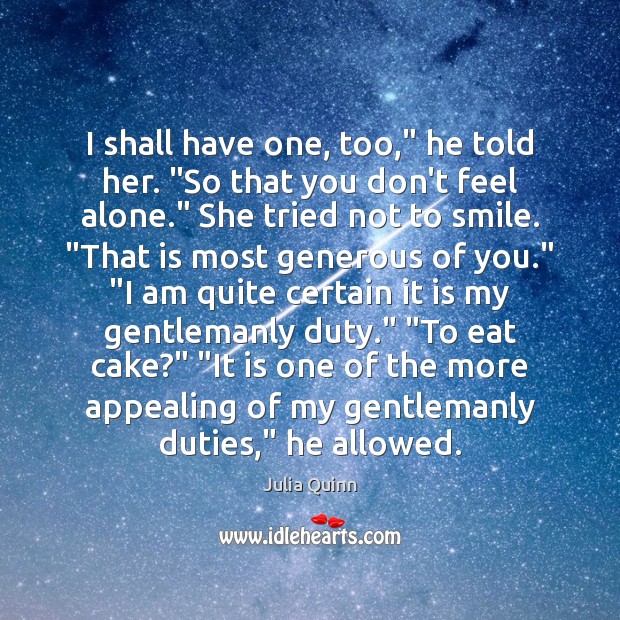 I shall have one, too,” he told her. “So that you don’t Julia Quinn Picture Quote