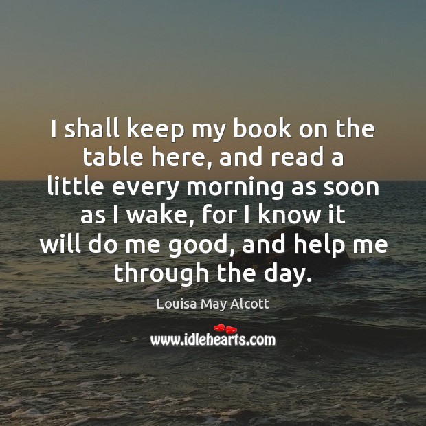 I shall keep my book on the table here, and read a Louisa May Alcott Picture Quote