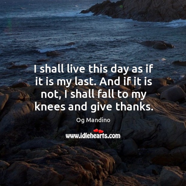 I shall live this day as if it is my last. And Og Mandino Picture Quote