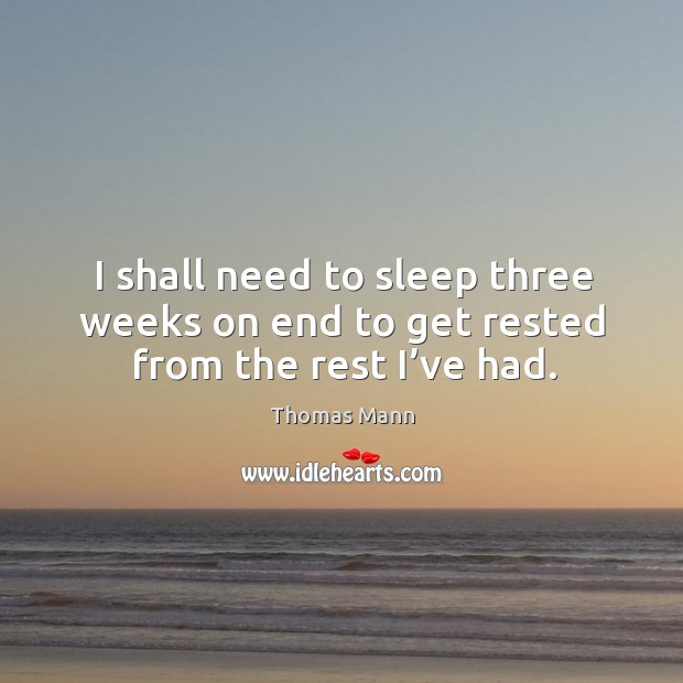 I shall need to sleep three weeks on end to get rested from the rest I’ve had. Image