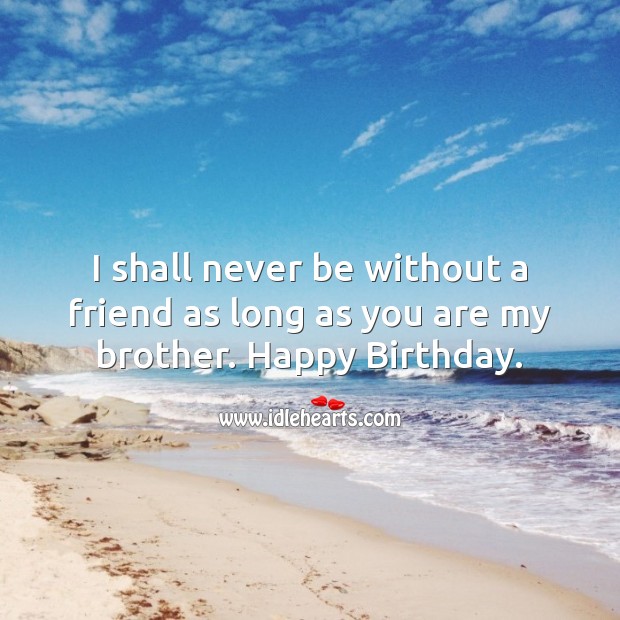 I shall never be without a friend as long as you are my brother. Image