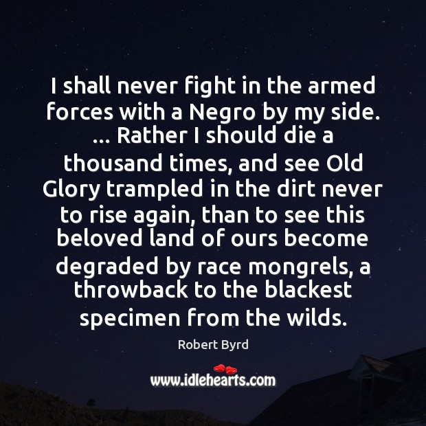 I shall never fight in the armed forces with a Negro by Robert Byrd Picture Quote