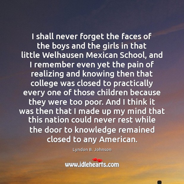 I shall never forget the faces of the boys and the girls Lyndon B. Johnson Picture Quote