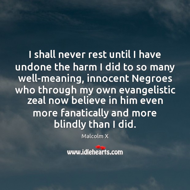 I shall never rest until I have undone the harm I did Believe in Him Quotes Image
