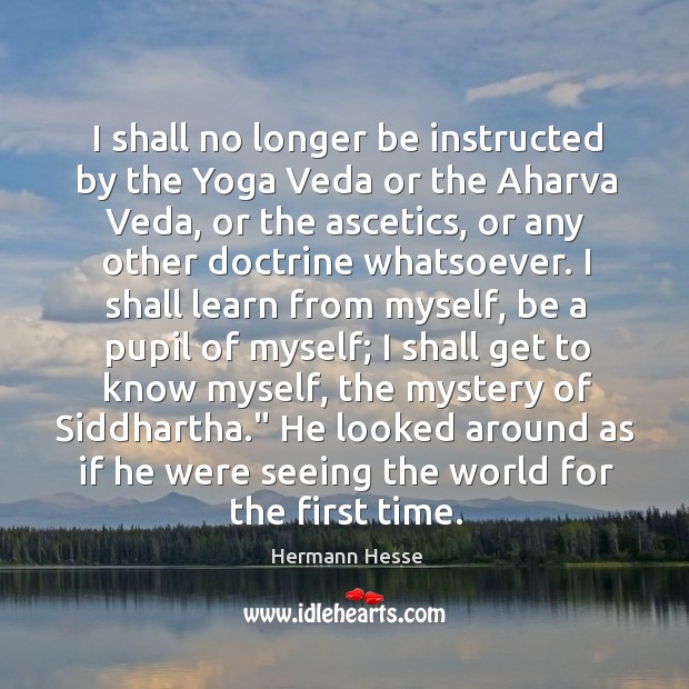 I shall no longer be instructed by the Yoga Veda or the Hermann Hesse Picture Quote