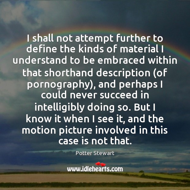 I shall not attempt further to define the kinds of material I Potter Stewart Picture Quote