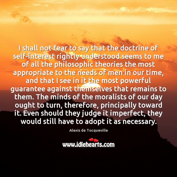 I shall not fear to say that the doctrine of self-interest rightly Alexis de Tocqueville Picture Quote