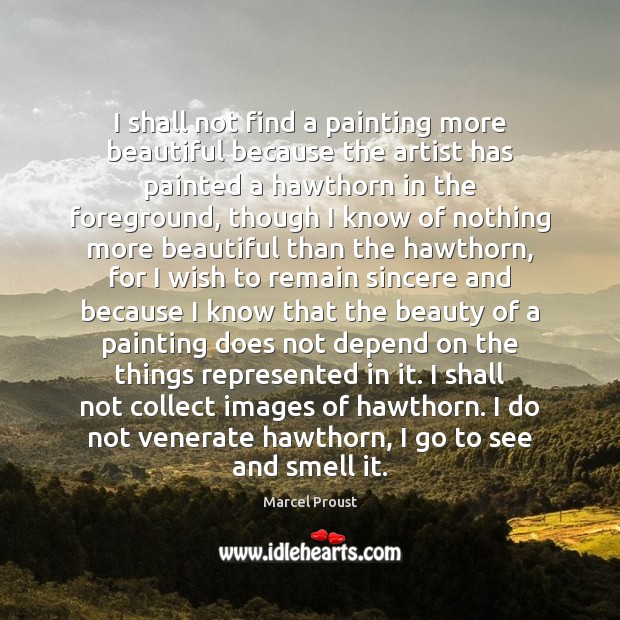I shall not find a painting more beautiful because the artist has Marcel Proust Picture Quote