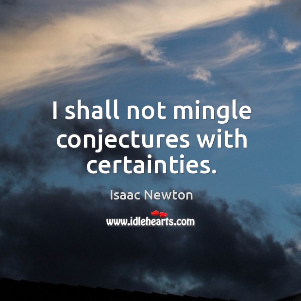 I shall not mingle conjectures with certainties. Isaac Newton Picture Quote