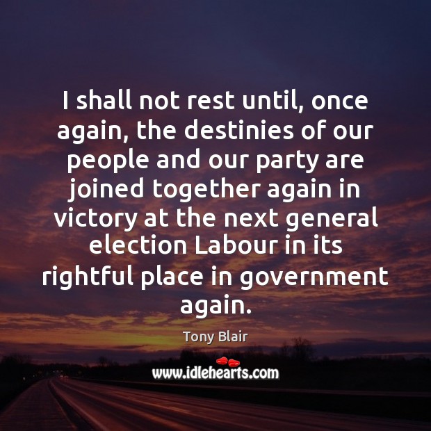 I shall not rest until, once again, the destinies of our people Tony Blair Picture Quote