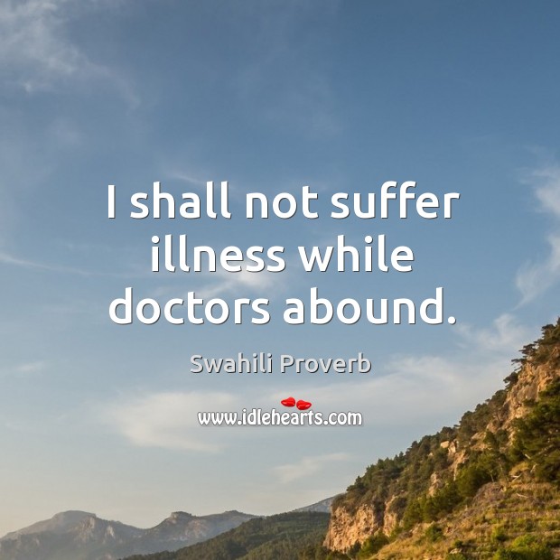 I shall not suffer illness while doctors abound. Image
