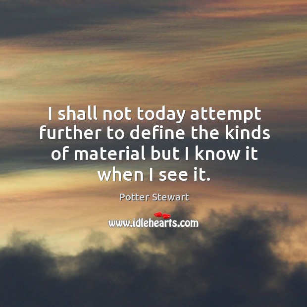 I shall not today attempt further to define the kinds of material but I know it when I see it. Potter Stewart Picture Quote