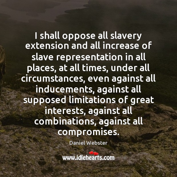 I shall oppose all slavery extension and all increase of slave representation Image