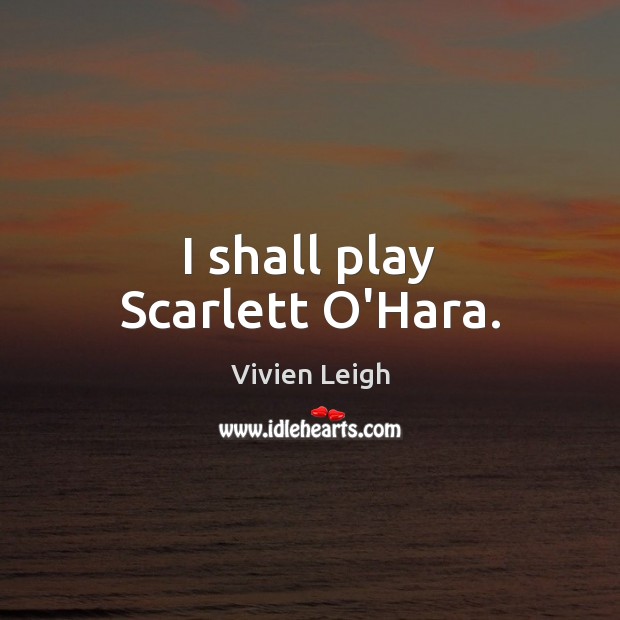 I shall play Scarlett O’Hara. Image