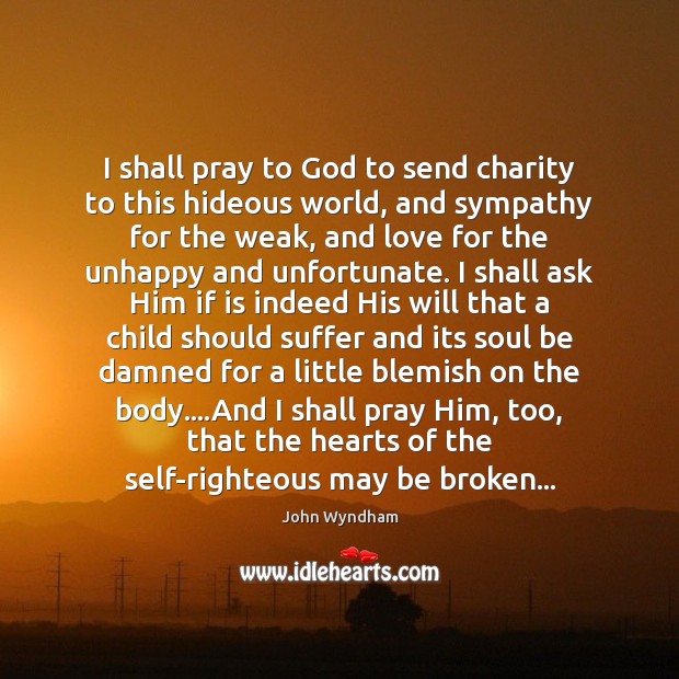 I shall pray to God to send charity to this hideous world, Image